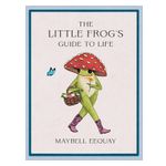 The Little Frog's Guide to Life: Love, Advice and Inspiration for Every Day from the Internet's Beloved Mushroom Frog Product Image