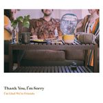Thank You I'm Sorry: I'm Glad We're Friends [LP] - VINYL Product Image