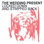 The Wedding Present: Locked Down & Stripped Back [LP] - VINYL Product Image