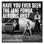 Have You Ever Seen the Jane Fonda Aerobic VHS?: Bless You Motherfuckers [LP] - VINYL Product Image