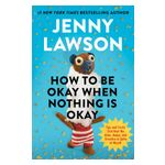 How to Be Okay When Nothing Is Okay: Tips and Tricks That Kept Me Alive, Happy, and Creative in Spite of Myself Product Image