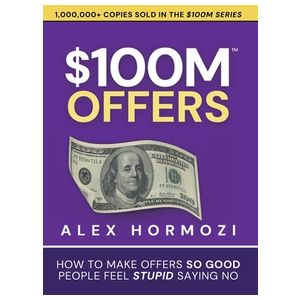 $100M Offers: How To Make Offers So Good People Feel Stupid Saying No Product Image