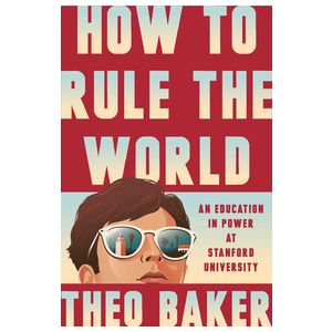 How to Rule the World: An Education in Power at Stanford University Product Image