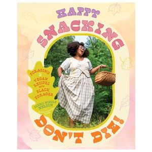 Happy Snacking, Don't Die!: Foraging and Vegan Recipes with Black Forager (a Cookbook) Product Image