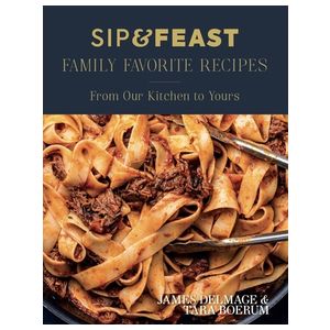 Sip & Feast: Family Favorite Recipes: From Our Kitchen to Yours Product Image