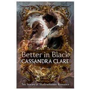 Better in Black: Ten Stories of Shadowhunter Romance Product Image