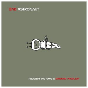 Bad Astronaut: Houston: We Have a Drinking Problem [LP] - VINYL Product Image