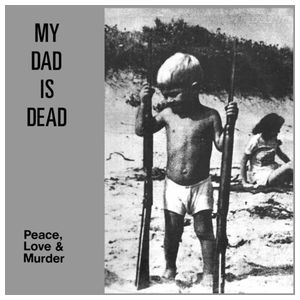 My Dad Is Dead: Peace, Love and Murder [LP] - VINYL Product Image