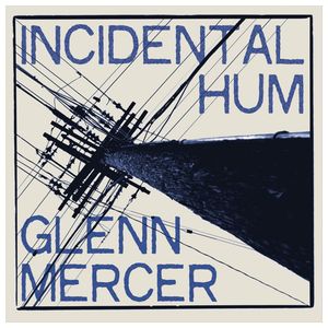 Glenn Mercer: Incidental Hum [LP] - VINYL Product Image