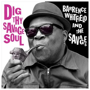 Barrence Whitfield & the Savages: Dig Thy Savage Soul [LP] - VINYL Product Image