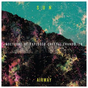 Sun Airway: Nocturne of Exploded Crystal Chandelier [LP] - VINYL Product Image