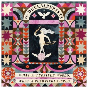 The Decemberists: What a Terrible World, What a Beautiful World [Bonus Tracks] [LP] [LP] - VINYL Product Image